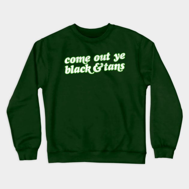 Come Out Ye Black & Tans! / Irish Pride Design Crewneck Sweatshirt by feck!